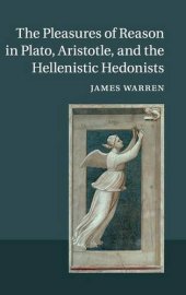 book The Pleasures of Reason in Plato, Aristotle, and the Hellenistic Hedonists