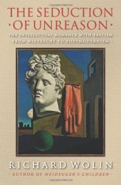 book The seduction of unreason : the intellectual romance with fascism : from Nietzsche to postmodernism