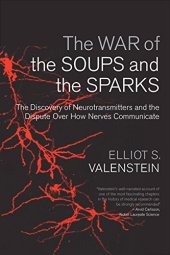 book The war of the soups and the sparks : the discovery of neurotransmitters and the dispute over how nerves communicate