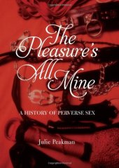 book Pleasure's All Mine : a History of Perverse Sex