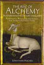 book The rise of alchemy in fourteenth-century England : Plantagenet kings and the search for the philosopher's stone