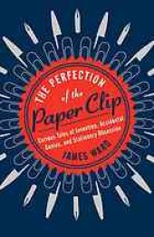 book The perfection of the paper clip : curious tales of invention, accidental genius, and stationery obsession