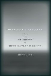 book Thinking its presence : form, race, and subjectivity in contemporary Asian American poetry