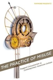 book The practice of misuse : rugged consumerism in contemporary American culture