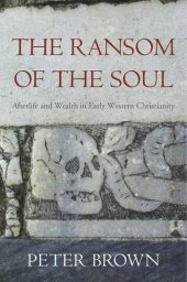 book The ransom of the soul : afterlife and wealth in early western Christianity