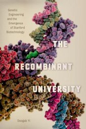 book The recombinant university : genetic engineering and the emergence of Stanford biotechnology