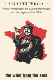 book The wind from the east : French intellectuals, the cultural revolution, and the legacy of the 1960s