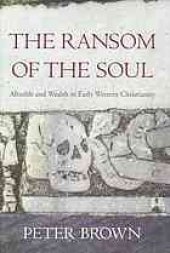 book The ransom of the soul : afterlife and wealth in early western Christianity