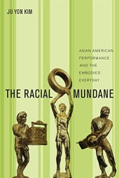 book The racial mundane : Asian American performance and the embodied everyday