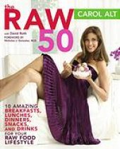 book The raw 50 : 10 amazing breakfasts, lunches, dinners, snacks, and drinks for your raw food lifestyle