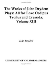 book The Works of John Dryden, Volume XIII: Plays: All for Love, Oedipus, Troilus and Cressida