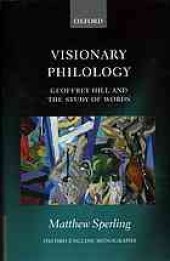 book Visionary philology : Geoffrey Hill and the study of words