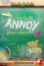 book Uncle John�s Facts to Annoy Your Teacher Bathroom Reader for Kids Only!