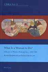 book What is a woman to do? : a reader on women, work and art, c. 1830-1890