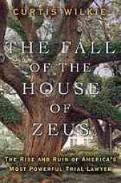 book The fall of the house of Zeus : the rise and ruin of America's most powerful trial lawyer