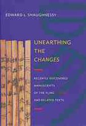 book Unearthing the changes : recently discovered manuscripts of the Yi Jing (I Ching) and related texts