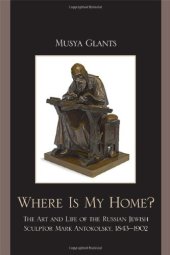 book Where is my home? : the art and life of the Russian Jewish sculptor Mark Antokolsky, 1843-1902