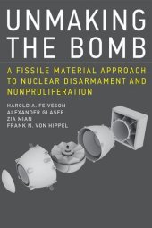 book Unmaking the bomb : a fissile material approach to nuclear disarmament and nonproliferation