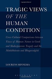 book Tragic views of the human condition : cross-cultural comparisons between views of human nature in Greek and Shakespearean tragedy and the Mahābhārata and Bhagavadgītā