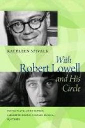 book With Robert Lowell and his circle : Sylvia Plath, Anne Sexton, Elizabeth Bishop, Stanley Kunitz, and others