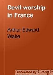 book Devil-worship in France; or, The question of Lucifer; a record of things seen and heard in the secret societies according to the evidence of initiates