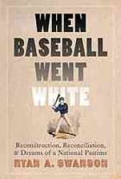 book When baseball went white : reconstruction, reconciliation, and dreams of a national pastime