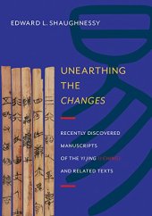 book Unearthing the changes : recently discovered manuscripts of the Yi Jing (I Ching) and related texts