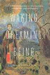 book Waking, dreaming, being : new light on the self and consciousness from neuroscience, meditation, and philosophy