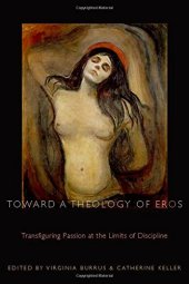 book Toward a theology of eros : transfiguring passion at the limits of discipline