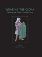 book Wearing the Cloak: Dressing the Soldier in Roman Times