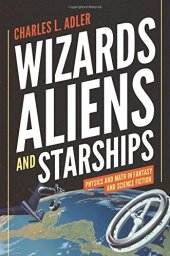 book Wizards, aliens, and starships : physics and math in fantasy and science fiction