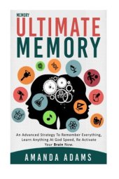 book Ultimate memory: an advanced strategy to remember everything, learn anything at god speed, re activate your brain now.