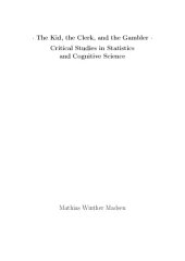 book The Kid, the Clerk, and the Gambler: Critical Studies in Statistics and Cognitive Science [PhD Thesis]