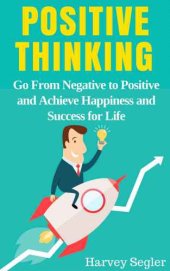 book Positive Thinking: Go From Negative to Positive and Achieve Happiness and Success For Life