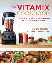 book The Vitamix Cookbook: 250 Delicious Whole Food Recipes to Make in Your Blender