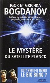 book Le Mystere du Satellite Planck. Qu'y avait-il avant le Big Bang ?