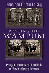 book Reading the Wampum: Essays on Hodinöhsö:ni' Visual Code and Epistemological Recovery