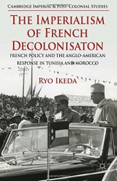 book The Imperialism of French Decolonisaton: French Policy and the Anglo-American Response in Tunisia and Morocco