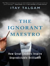 book The Ignorant Maestro: How Great Leaders Inspire Unpredictable Brilliance