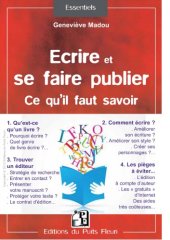 book Ecrire et se faire publier. Ce qu'il faut savoir : Qu'est-ce qu'un livre ? Comment écrire ? Trouver un éditeur. Les pièges à éviter