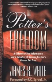 book The Potter's Freedom: A Defense of the Reformation and the Rebuttal of Norman Geisler's Chosen But Free