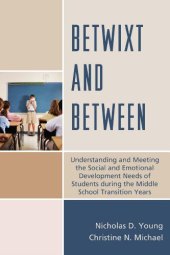 book Betwixt and Between: Understanding and Meeting the Social and Emotional Development Needs of Students During the Middle School Transition Years