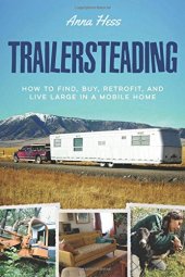 book Trailersteading: How to Find, Buy, Retrofit, and Live Large in a Mobile Home