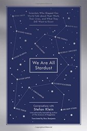 book We Are All Stardust: Scientists Who Shaped Our World Talk about Their Work, Their Lives, and What They Still Want to Know