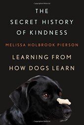 book The Secret History of Kindness: Learning from How Dogs Learn