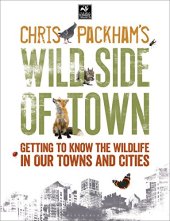 book Chris Packham's Wild Side of Town: Getting to Know the Wildlife in Our Towns and Cities