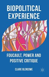 book Biopolitical Experience: Foucault, Power and Positive Critique