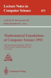 book Mathematical Foundations of Computer Science 1993: 18th International Symposium, MFCS'93 Gdańsk, Poland, August 30–September 3, 1993 Proceedings