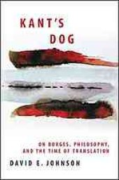 book Kant’s Dog: On Borges, Philosophy, and the Time of Translation