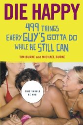 book Die happy : 499 things every guy's gotta do while he still can